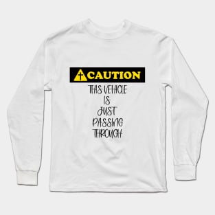 Caution: This vehicle is just passing through (black letters). Long Sleeve T-Shirt